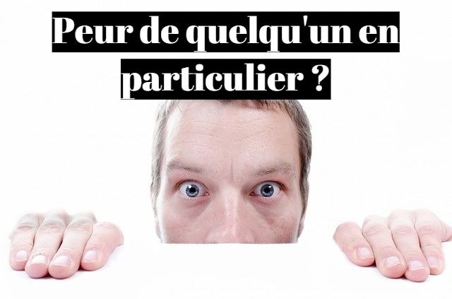 Comment vaincre la peur de quelqu'un en particulier ?