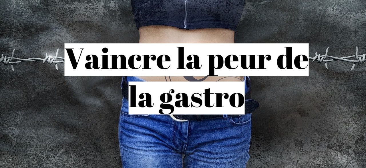 Comment vaincre la peur de la gastro?