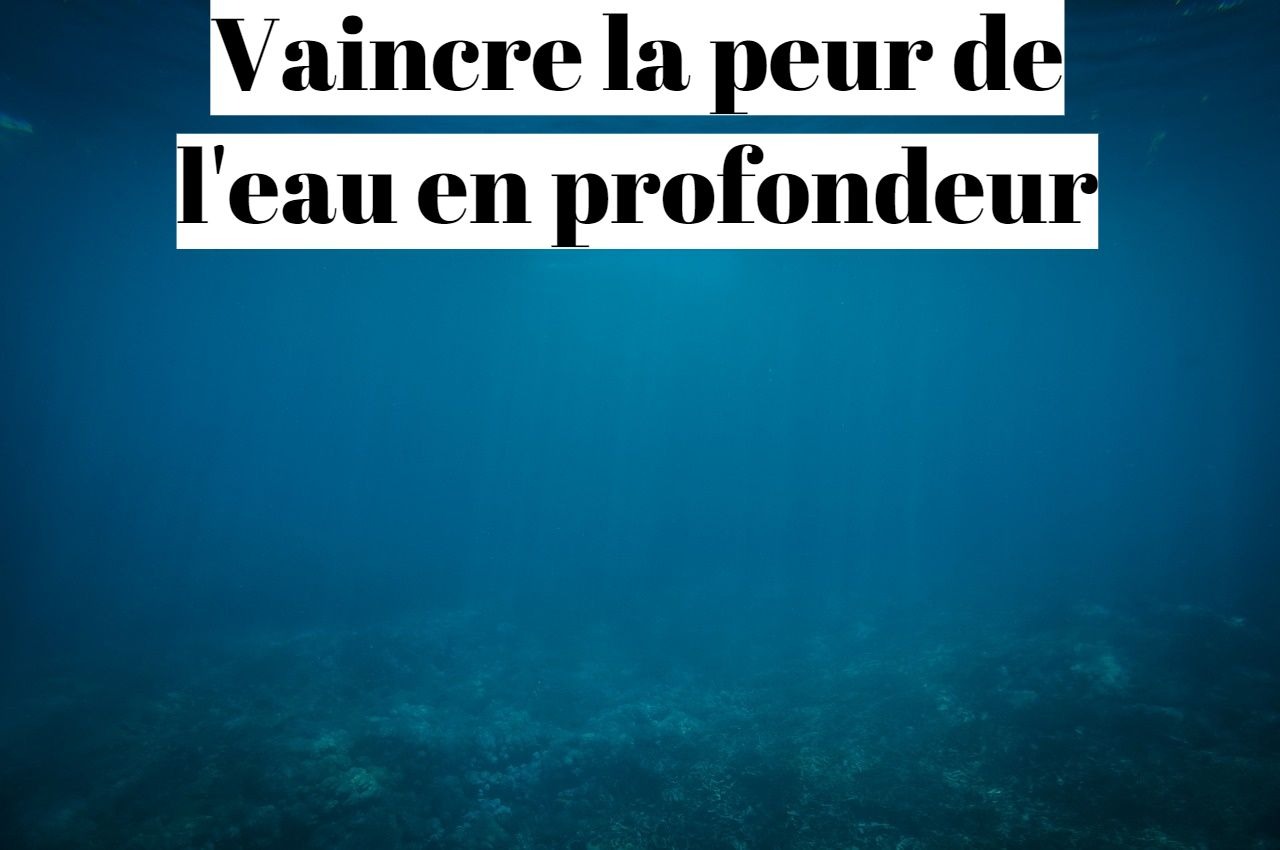 Comment vaincre la peur de la profondeur de l'eau (aquaphobie)?