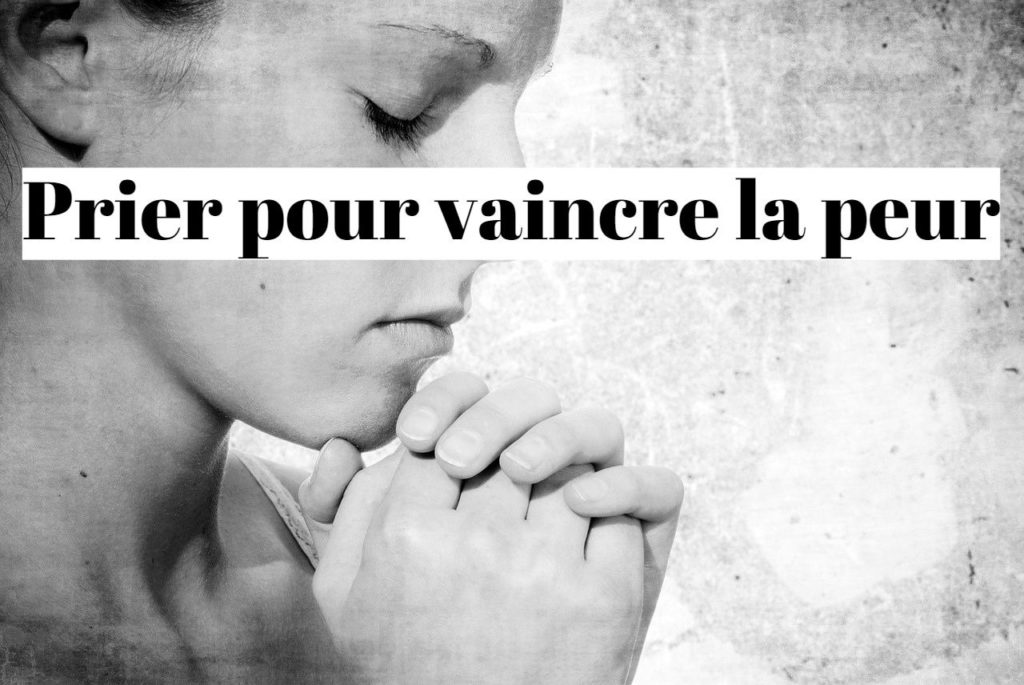 Comment vaincre la peur par la prière et la foi