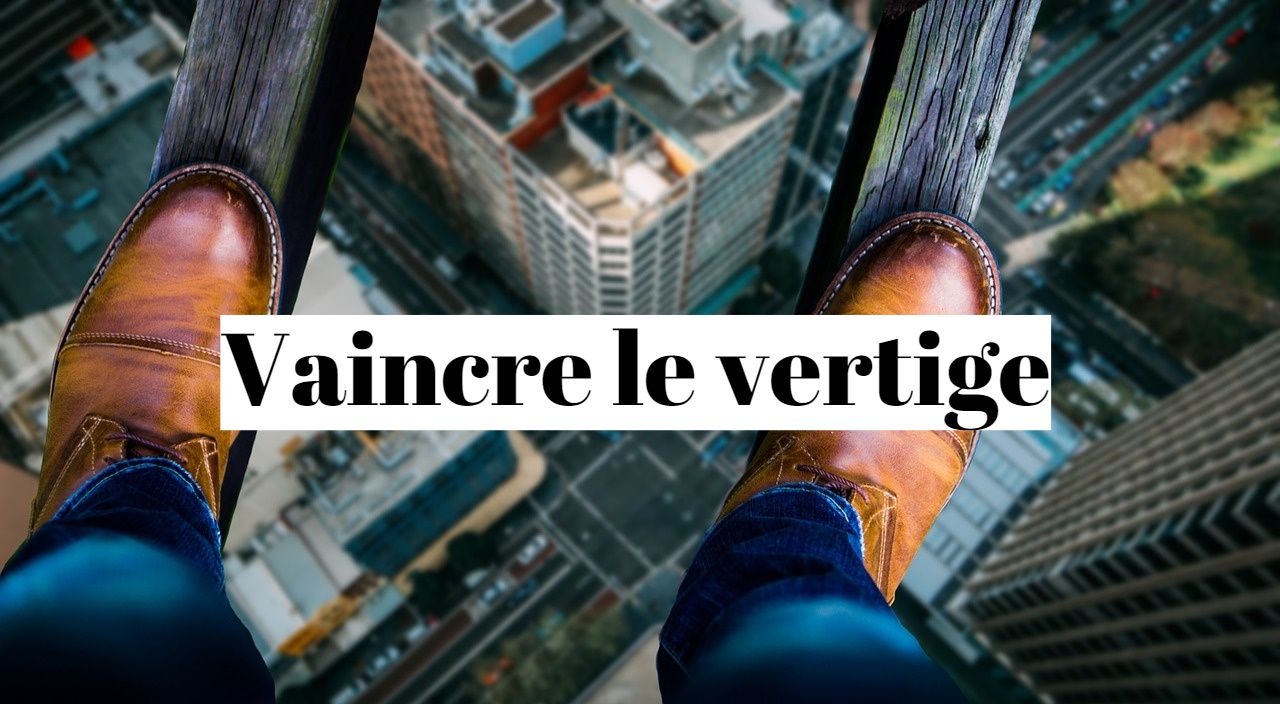 Comment vaincre le vertige et la peur du vide (acrophobie) ?