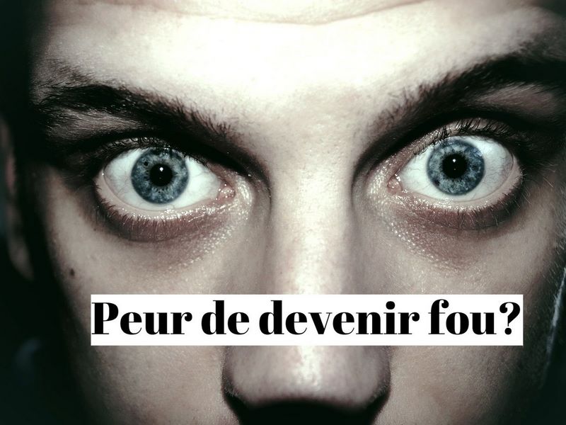 Comment vaincre la peur de devenir fou et de perdre le contrôle ?