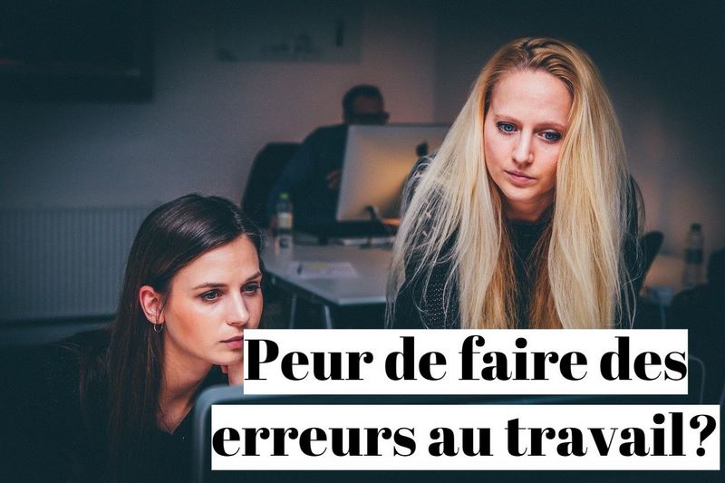 Comment vaincre la peur de faire des erreurs au travail ?