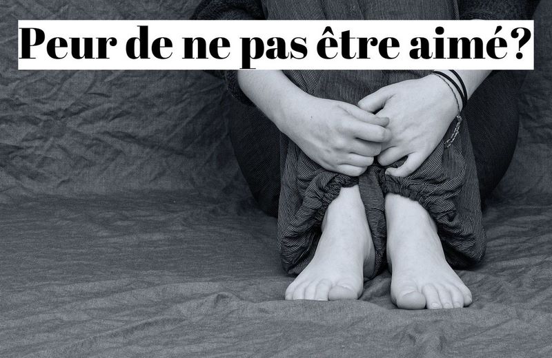 Comment vaincre la peur de ne pas être aimé (peur de rejet) ?