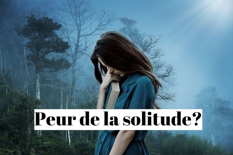 Comment vaincre la peur de la solitude ?